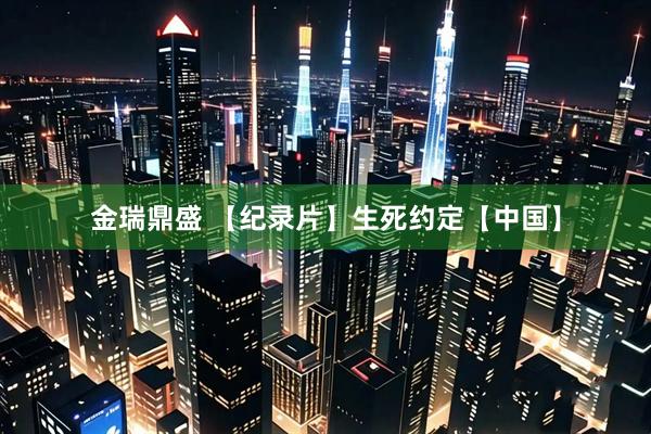 金瑞鼎盛 【纪录片】生死约定【中国】